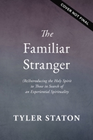 The Familiar Stranger: (Re)Introducing the Holy Spirit to Those in Search of an Experiential Spirituality 1400247705 Book Cover