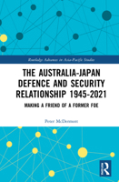 The Australia-Japan Defence and Security Relationship 1945-2021: Making a Friend of a Former Foe 1032210176 Book Cover