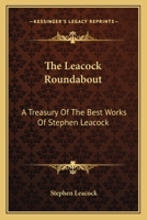 The Leacock Roundabout: A Treasury Of The Best Works Of Stephen Leacock 1432514636 Book Cover