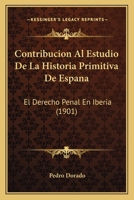 Contribucion Al Estudio De La Historia Primitiva De Espana: El Derecho Penal En Iberia (1901) 1120409586 Book Cover