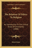 The Relation of Ethics to Religion: An Introduction to the Critical Study of Christianity (Classic Reprint) 3337131220 Book Cover