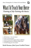 What I'd Teach Your Horse: Training & Re-Training the Basics 1497496810 Book Cover