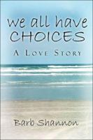 we all have CHOICES: A Love Story 1413753280 Book Cover