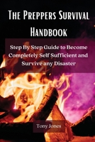 The Preppers Survival Handbook: Step By Step Guide to Become Completely Self Sufficient and Survive any Disaster 8367110315 Book Cover