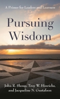 Pursuing Wisdom: A Primer for Leaders and Learners 1538159856 Book Cover