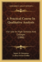 A Practical Course in Qualitative Analysis: For Use in High Schools and Colleges 1164543776 Book Cover