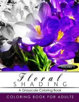 Floral Shading Volume 1: A Grayscale Adult Coloring Book of Flowers, Plants & Landscapes Coloring Book for Adults 1535234202 Book Cover