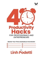 40 Productivity Hacks for Professionals and Entrepreneurs: Master Your Time and Reduce Overwhelm 1763779807 Book Cover