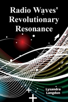 Radio Waves' Revolutionary Resonance: A deep dive into radio wave physics, charting technological advancements and societal impacts B0DY4HN5Q5 Book Cover