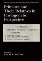 Primates and their Relatives in Phylogenetic Perspective (Advances in Primatology) 0306444224 Book Cover