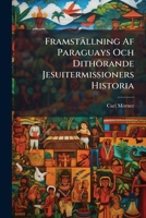Framställning Af Paraguays Och Dithörande Jesuitermissioners Historia: Från Landets Upptäckande Till 1813... 1275928420 Book Cover