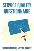 Service Quality Questionnaire: What Is Meant By Service Quality?: Six Sigma Green Belt B08Z9W5362 Book Cover
