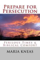 Prepare for Persecution: Perilous Times & Biblical Comfort 1500298964 Book Cover