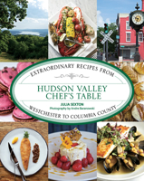 Hudson Valley Chef's Table: Extraordinary Recipes from Westchester to Columbia County 0762792167 Book Cover