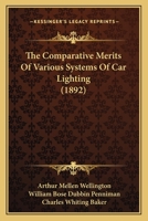 The Comparative Merits of Various Systems of Car Lighting: An Investigation of the Comparative Cost, Safety, Light-Giving Powers and General Advantages of Oil Lamps, Gasoline Carburetters, Compressed  1437311555 Book Cover