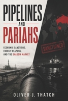 Pipelines and Pariahs: Economic Sanctions, Energy Weapons, and the Shadow Market B0HGCBLY6K Book Cover