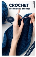 CROCHET TECHNIQUES AND TIPS: Ultimate guide to basic stitches, techniques and method for beginners B099BWT3HY Book Cover