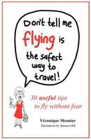 Don't Tell Me Flying Is the Safest Way to Travel! 1479190195 Book Cover