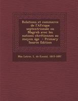 Relations Et Commerce de l'Afrique Septentrionale: Ou Magreb, Avec Les Nations Chr�tiennes Au Moyen �ge 1022494678 Book Cover