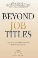 BEYOND JOB TITLES: Finding Human Value in the Age of AI B0H2QZVY74 Book Cover