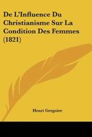 De L'influence Du Christianisme Sur La Condition Des Femmes... 1247865975 Book Cover