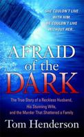 Afraid of the Dark: The True Story of a Reckless Husband, His Stunning Wife, and the Murder that Shattered a Family 0312948131 Book Cover