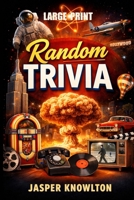 Random Trivia: Over 1,000 Large-Print Facts, True Stories, and Astonishing Moments from the 20th Century B0GM6F2PBH Book Cover