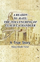 A Reason to Hate: The 1920 Lynching of Claud C. Chandler 166291959X Book Cover