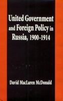 United Government and Foreign Policy in Russia, 1900-1914 0674922395 Book Cover