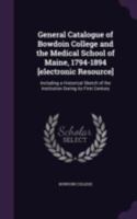General catalogue of Bowdoin College and the Medical School of Maine, 1794-1894, including a historical sketch of the institution during its first century 1177941929 Book Cover