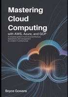 Mastering Cloud Computing with AWS, Azure, and GCP: A Complete Guide to Multi-Cloud Architecture, Deployment, and Management for Modern IT Professionals B0FWRLGK2Q Book Cover