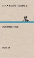 Raubmenschen: Einer Von Rennewarts Romanen (Classic Reprint) 1530267471 Book Cover