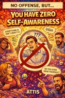 No Offense, But... You Have Zero Self-Awareness B0DY7M8LX2 Book Cover