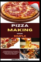 Pizza Making Made Simple: A Beginner’s Step-By-Step Guide To Foolproof Dough, Crispy Crusts, And Pizzeria-Quality Pizza At Home Without Fancy Equipment B0GZ7XWJMC Book Cover