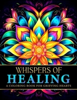 Whispers Of Healing: A Coloring Book For Grieving Hearts B0CQ2CTMDN Book Cover