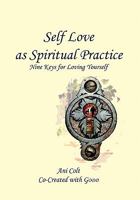 Self Love as Spiritual Practice: Nine Keys for Loving Yourself 1456884999 Book Cover