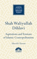 Shah Waliyullah Dihlavi : Aspirations and Tensions of Islamic Cosmopolitanism 1836432410 Book Cover