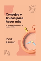 Consejos y trucos para hacer más: La guía definitiva para la productividad B0C4WTX6FT Book Cover