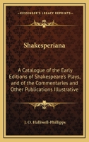 Shakesperiana: A Catalogue of the Early Editions of Shakespeare's Plays, and of the Commentaries and 0530318253 Book Cover