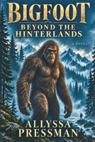 BIGFOOT - Beyond the Hinterlands: A Cryptid Survival Horror Novel of Appalachian Mountain Legends and Corporate Conspiracies B0HJ1S52KM Book Cover