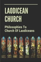 Laodicean Church: Philosophies To Church Of Laodiceans: Characteristics Of The Laodicean Church B09919S2N5 Book Cover