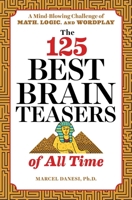 The 125 Best Brain Teasers of All Time: A Mind-Blowing Challenge of Math, Logic, and Wordplay 1641520086 Book Cover