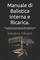 Manuale di Balistica Interna e Ricarica.: Guida completa per le armi rigate con tabelle dettagliate, disegni esplicativi e attrezzatura essenziale. ... (Armi Balistica e Ricarica) (Italian Edition) B0H23H77VZ Book Cover