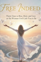 Free Indeed: Thirty Days to Rise, Heal, and Live as the Woman God Calls You to Be B0GNGJKXMH Book Cover
