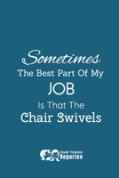 Sometimes The Best Part Of My Job Is That The Chair Swivels!: A Humorous Notebook & Safe For Work Journal 171231744X Book Cover