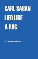 Carl Sagan Lied Like a Rug B0H5FP1C1B Book Cover