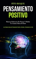 Pensamiento Positivo: Maneras poderosas de pensar y hablar tu camino hacia el éxito (Las 5 mejores cosas del pensamiento positivo, felicidad, y psicología de la vida) (Spanish Edition) 1989808689 Book Cover