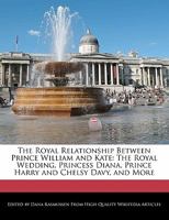The Royal Relationship Between Prince William and Kate: The Royal Wedding, Princess Diana, Prince Harry and Chelsy Davy, and More 1241704805 Book Cover