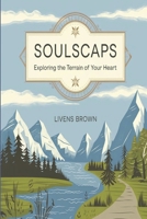 SOULSCAPES: Exploring The Terrian Of Your Heart B0DR2784Y3 Book Cover