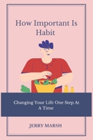 How Important Is Habit: Changing Your Life One Step At A Time B0BRDHG94W Book Cover